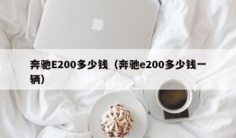 奔驰E200多少钱（奔驰e200多少钱一辆）