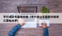 平行进口车最新价格（平行进口车最新价格表三菱帕杰罗）