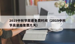 2019中秋节高速免费时间（2019中秋节高速路免费几天）