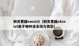 别克君越eassist（别克君越eAssist属于哪种混合动力类型）