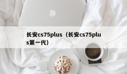 长安cs75plus（长安cs75plus第一代）