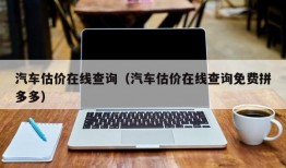 汽车估价在线查询（汽车估价在线查询免费拼多多）