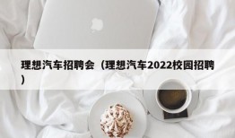 理想汽车招聘会（理想汽车2022校园招聘）