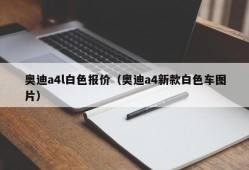 奥迪a4l白色报价（奥迪a4新款白色车图片）