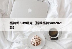 福特新SUV曝光（新款福特suv2021款）