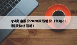 q5l奥迪报价2020款落地价（奥迪q5l新款价格落地）