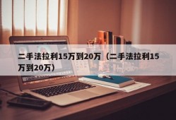 二手法拉利15万到20万（二手法拉利15万到20万）