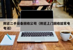 附近二手设备回收公司（附近上门回收旧家电电话）