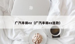 广汽丰田ez（广汽丰田ez逸致）