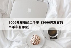 3000元左右的二手车（3000元左右的二手车有哪些）