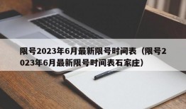 限号2023年6月最新限号时间表（限号2023年6月最新限号时间表石家庄）