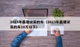 2023年最建议买的车（2023年最建议买的车10万以下）