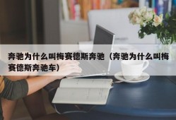 奔驰为什么叫梅赛德斯奔驰（奔驰为什么叫梅赛德斯奔驰车）