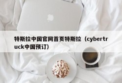 特斯拉中国官网首页特斯拉（cybertruck中国预订）