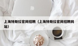 上海特斯拉官网招聘（上海特斯拉官网招聘网站）