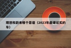 理想和蔚来哪个靠谱（2023年最建议买的车）