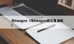 马6wagon（马6wagon百公里油耗）