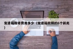 变速箱维修费用多少（变速箱故障的6个前兆）