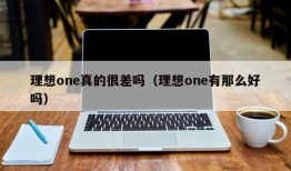 理想one真的很差吗（理想one有那么好吗）