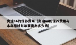 奥迪a4的保养费用（奥迪a4的保养费用与本年思域每年要贵出多少钱）