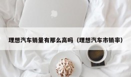 理想汽车销量有那么高吗（理想汽车市销率）