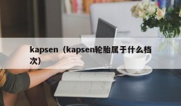 kapsen（kapsen轮胎属于什么档次）