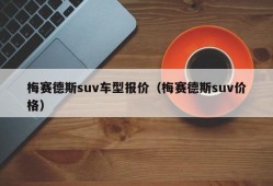 梅赛德斯suv车型报价（梅赛德斯suv价格）