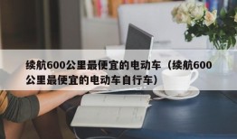 续航600公里最便宜的电动车（续航600公里最便宜的电动车自行车）