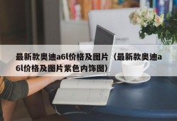 最新款奥迪a6l价格及图片（最新款奥迪a6l价格及图片紫色内饰图）