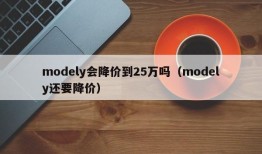 modely会降价到25万吗（modely还要降价）