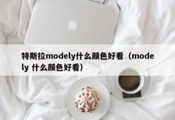 特斯拉modely什么颜色好看（modely 什么颜色好看）