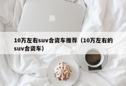 10万左右suv合资车推荐（10万左右的suv合资车）