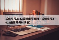 成都限号2022最新限号时间（成都限号2022最新限号时间表）