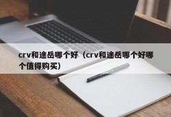 crv和途岳哪个好（crv和途岳哪个好哪个值得购买）