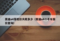 奥迪a4落地价大概多少（奥迪a4二手车报价查询）