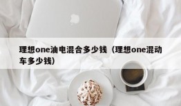 理想one油电混合多少钱（理想one混动车多少钱）