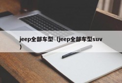 jeep全部车型（jeep全部车型suv）