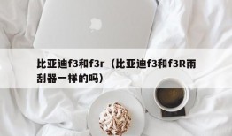 比亚迪f3和f3r（比亚迪f3和f3R雨刮器一样的吗）