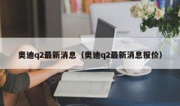 奥迪q2最新消息（奥迪q2最新消息报价）