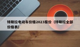 特斯拉电动车价格2023报价（特斯拉全部价格表）