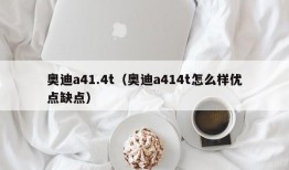 奥迪a41.4t（奥迪a414t怎么样优点缺点）