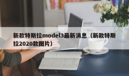 新款特斯拉model3最新消息（新款特斯拉2020款图片）