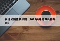 高速公路免费细则（2021高速免费具体规则）