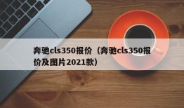 奔驰cls350报价（奔驰cls350报价及图片2021款）