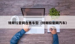 特斯拉官网在售车型（特斯拉官网汽车）