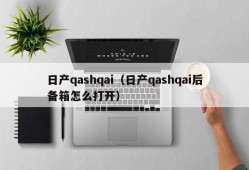 日产qashqai（日产qashqai后备箱怎么打开）