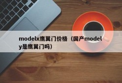 modelx鹰翼门价格（国产model y是鹰翼门吗）