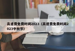 高速费免费时间2023（高速费免费时间2023中秋节）