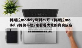 特斯拉modely降到25万（特斯拉model y降价不慌?来看看大家的真实反应）