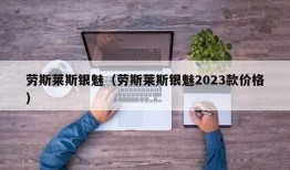 劳斯莱斯银魅（劳斯莱斯银魅2023款价格）